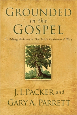 Grounded in the Gospel by Packer, J. I.