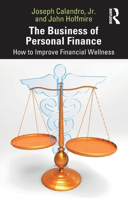 The Business of Personal Finance: How to Improve Financial Wellness by Calandro, Joseph, Jr.