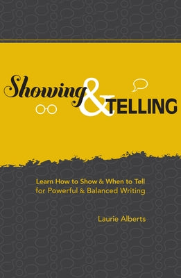 Showing & Telling: Learn How to Show & When to Tell for Powerful & Balanced Writing by Alberts, Laurie