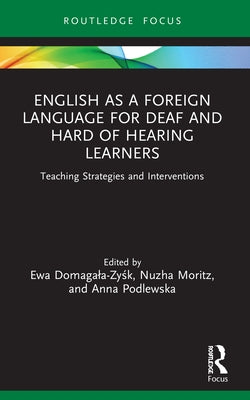 English as a Foreign Language for Deaf and Hard of Hearing Learners: Teaching Strategies and Interventions by Domagala-Zy&#347;k, Ewa