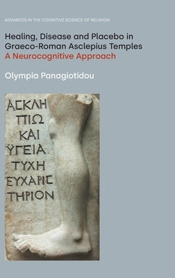 Healing, Disease and Placebo in Graeco-Roman Asclepius Temples: A Neurocognitive Approach by Panagiotidou, Olympia