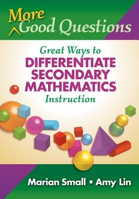 More Good Questions: Great Ways to Differentiate Secondary Mathematics Instruction by Small, Marian