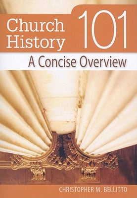 Church History 101: A Concise Overview by Bellitto, Christopher