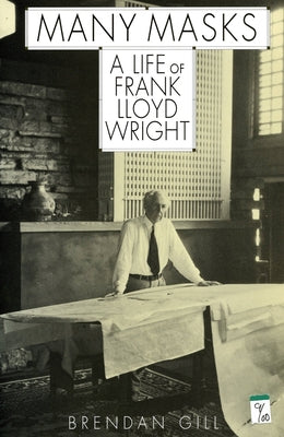 Many Masks: A Life of Frank Lloyd Wright by Gill, Brendan