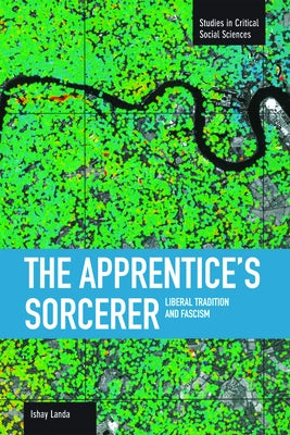 The Apprentice's Sorcerer: Liberal Tradition and Fascism by Landa, Ishay
