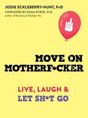 Move on Motherf*cker: Live, Laugh, and Let Sh*t Go by Eckleberry-Hunt, Jodie