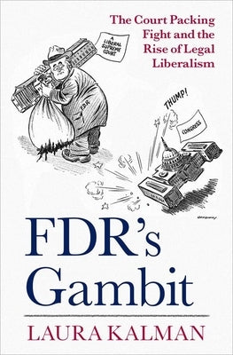 Fdr's Gambit: The Court Packing Fight and the Rise of Legal Liberalism by Kalman, Laura