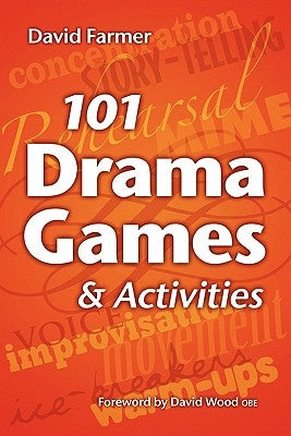 101 Drama Games and Activities: Theatre Games for Children and Adults, including Warm-ups, Improvisation, Mime and Movement by Farmer, David