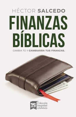 Finanzas Bíblicas: Cambia Tú Y Cambiarán Tus Finanzas by Salcedo, H&#233;ctor