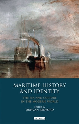 Maritime History and Identity: The Sea and Culture in the Modern World by Redford, Duncan