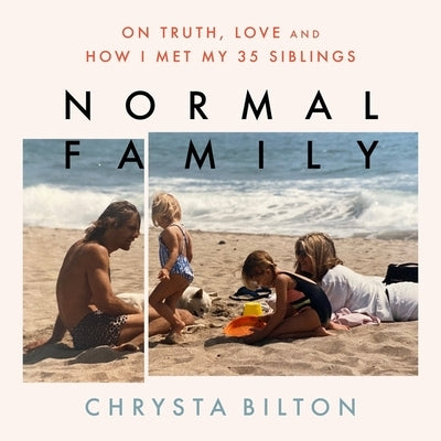 Normal Family: On Truth, Love, and How I Met My 35 Siblings by Bilton, Chrysta
