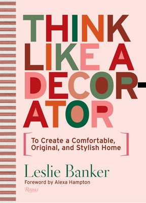 Think Like a Decorator: To Create a Comfortable, Original, and Stylish Home by Banker, Leslie