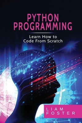 Pyton Programming: Learn How to Code From Scratch by Foster, Liam