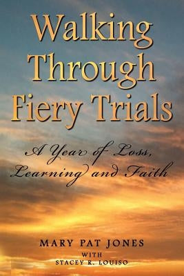 Walking Through Fiery Trials: A Year of Loss, Learning and Faith by Louiso, Stacey R.