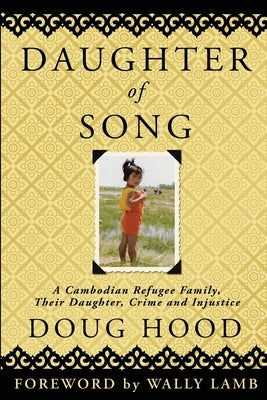 Daughter of Song: A Cambodian Refugee Family, Their Daughter, Crime and Injustice by Hood, Doug