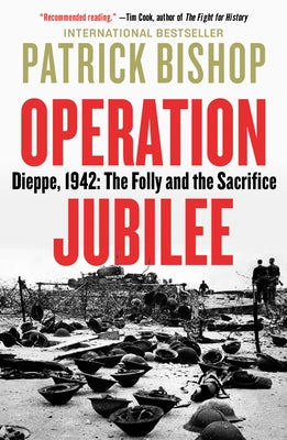 Operation Jubilee: Dieppe, 1942: The Folly and the Sacrifice by Bishop, Patrick