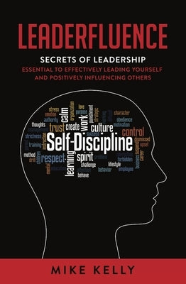 Leaderfluence: Secrets of Leadership Essential to Effectively Leading Yourself and Positively Influencing Others by Kelly, Mike