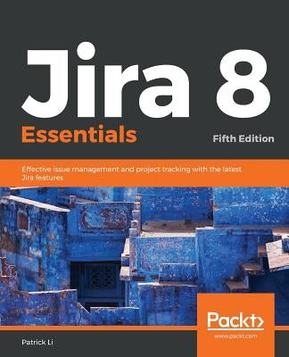 Jira 8 Essentials by Li, Patrick