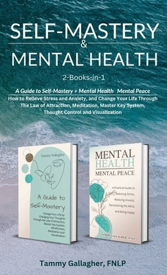 Self-Mastery and Mental Health 2-Books-in-1: How to Relieve Stress and Anxiety, and Change Your Life Through the Law of Attraction, Meditation, Master by Gallagher, Tammy