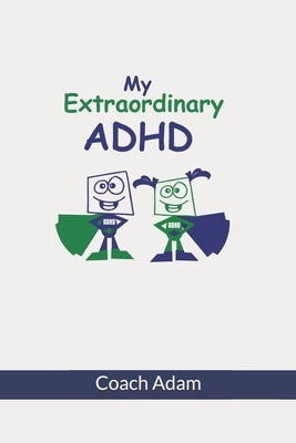 My Extraordinary ADHD by Adam, Coach