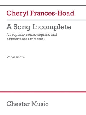 A Song Incomplete (3 Performance Scores): For Soprano, Mezzo-Soprano, and Countertenor (or Mezzo) by Frances-Hoad, Cheryl