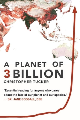 A Planet of 3 Billion: Mapping Humanity's Long History of Ecological Destruction and Finding Our Way to a Resilient Future A Global Citizen's by Tucker, Christopher Kevin