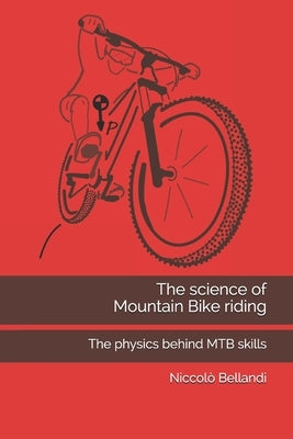 The science of Mountain Bike riding: The physics behind MTB skills by Bellandi, Niccol&#242;