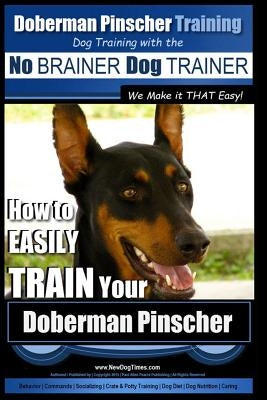 Doberman Pinscher Training - Dog Training with the No Brainer Dog Trainer We Make It That Easy!: How to Easily Train Your Doberman Pinchser by Pearce, Paul Allen