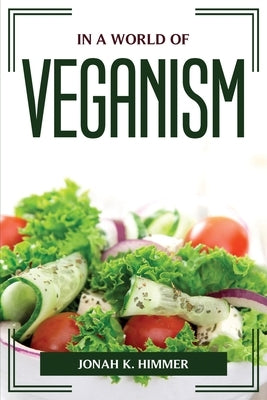 In a world of veganism by Jonah K Himmer