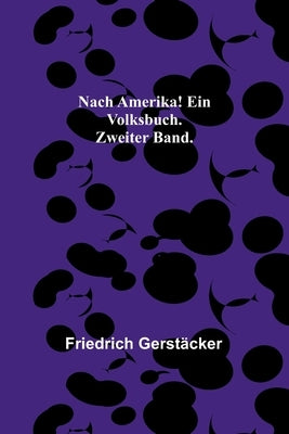 Nach Amerika! Ein Volksbuch. Zweiter Band. by Gerst&#228;cker, Friedrich