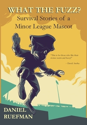 What the Fuzz? Survival Stories of a Minor League Mascot by Ruefman, Daniel