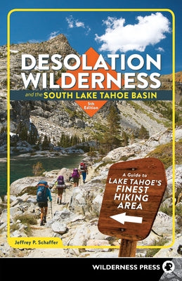 Desolation Wilderness and the South Lake Tahoe Basin: A Guide to Lake Tahoe's Finest Hiking Area (Revised) by Schaffer, Jeffrey P.
