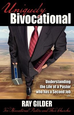 Uniquely Bivocational-Understanding the Life of a Pastor Who Has a Second Job: For Bivocational Pastors and Their Churches by Gilder, Ray