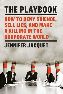 The Playbook: How to Deny Science, Sell Lies, and Make a Killing in the Corporate World by Jacquet, Jennifer