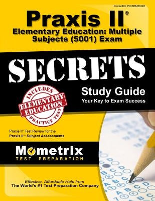 Praxis II Elementary Education: Multiple Subjects (5001) Exam Secrets Study Guide: Praxis II Test Review for the Praxis II: Subject Assessments by Praxis II Exam Secrets Test Prep