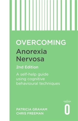 Overcoming Anorexia Nervosa 2nd Edition: A Self-Help Guide Using Cognitive Behavioural Techniques by Graham, Patricia