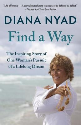 Find a Way: The Inspiring Story of One Woman's Pursuit of a Lifelong Dream by Nyad, Diana