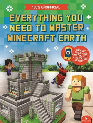 Everything You Need to Master Minecraft Earth: The Essential Guide to the Ultimate AR Game by Jefferson, Ed