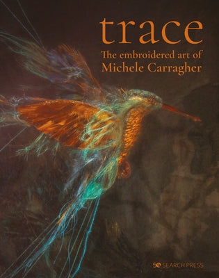 Trace - The Embroidered Art of Michele Carragher by Carragher, Michele