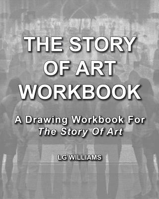 The Story Of Art Workbook: A Supplemental Workbook For The Story Of Art By E.H. Gombrich by Williams, Lg