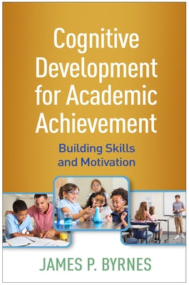 Cognitive Development for Academic Achievement: Building Skills and Motivation by Byrnes, James P.