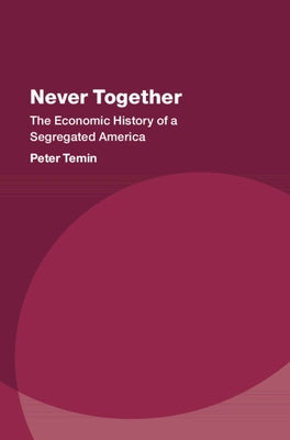 Never Together: The Economic History of a Segregated America by Temin, Peter