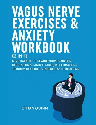 Vagus Nerve Exercises & Anxiety Workbook (2 in 1): Mind Hacking to rewire your brain for depression & panic attack, Inflammation + 10 hours of guided by Quinn, Ethan