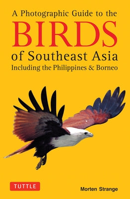 A Photographic Guide to the Birds of Southeast Asia: Including the Philippines and Borneo by Strange, Morten