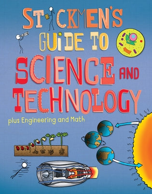 Stickmen's Guide to Science & Technology (Plus Engineering and Math): Science, a Tour of Technology, Amazing Engineering and the Power of Numbers by Matthews, Joe