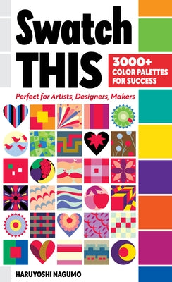 Swatch This, 3000+ Color Palettes for Success: Perfect for Artists, Designers, Makers by Nagumo, Haruyoshi
