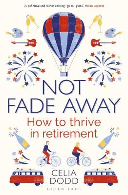 Not Fade Away: How to Thrive in Retirement by Dodd, Celia