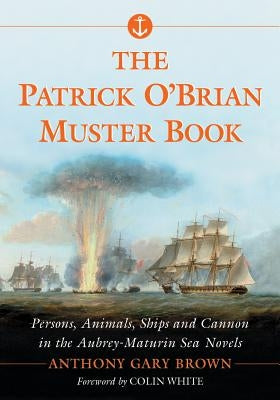 Patrick O'Brian Muster Book: Persons, Animals, Ships and Cannon in the Aubrey-Maturin Sea Novels by Brown, Anthony Gary