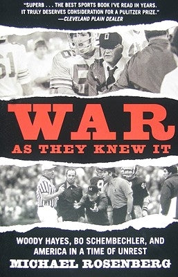 War As They Knew It: Woody Hayes, Bo Schembechler, and America in a Time of Unrest by Rosenberg, Michael