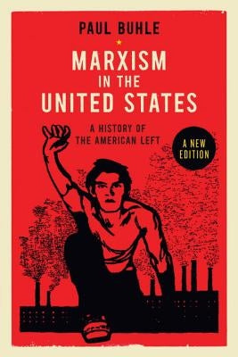 Marxism in the United States: Remapping the History of the American Left by Buhle, Paul